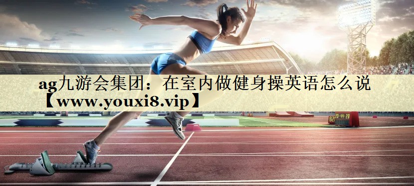 在室内做健身操英语怎么说