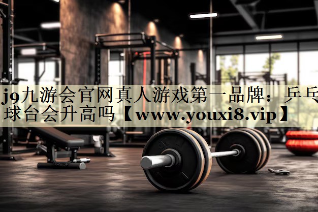 乒乓球台会升高吗