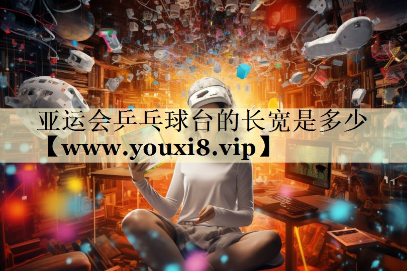 亚运会乒乓球台的长宽是多少