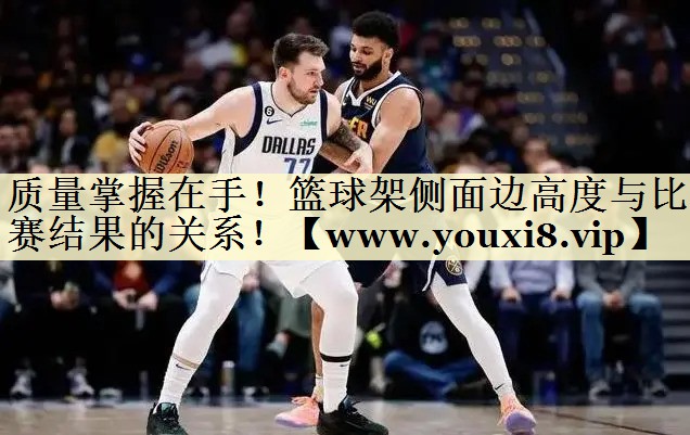 质量掌握在手！篮球架侧面边高度与比赛结果的关系！