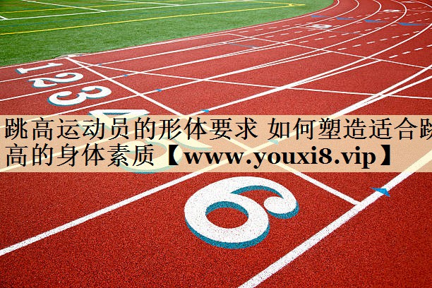 跳高运动员的形体要求 如何塑造适合跳高的身体素质