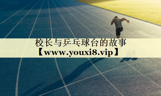 校长与乒乓球台的故事
