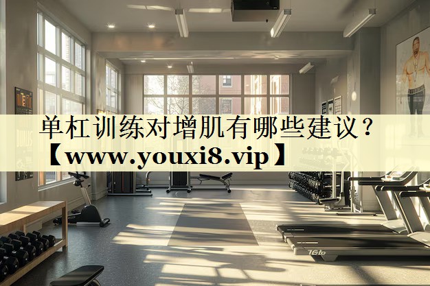 单杠训练对增肌有哪些建议？