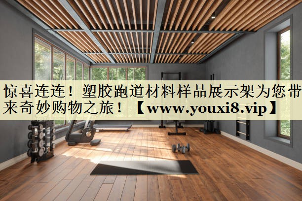 惊喜连连！塑胶跑道材料样品展示架为您带来奇妙购物之旅！