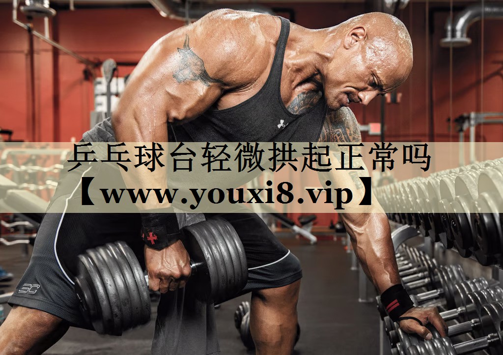 乒乓球台轻微拱起正常吗